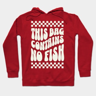 This Bag contains no fish - No Fish Whimsy Hoodie